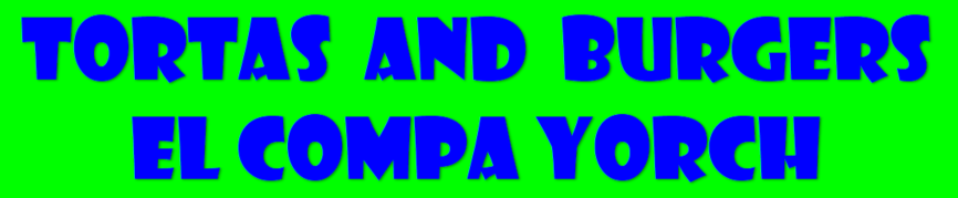Tortas and Burgers El Compa Yorch
